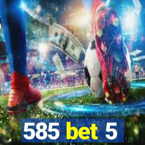 585 bet 5